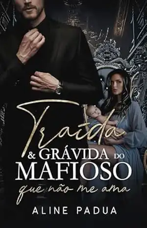 TRAÍDA & GRÁVIDA DO MAFIOSO QUE NÃO ME AMA (OS HANSEN Livro 7) – Aline  Pádua