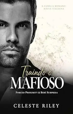 Traindo o Mafioso: Forced Proximity & Bebê Surpresa (A Família Romano: Máfia Italiana Livro 3) – Celeste Riley