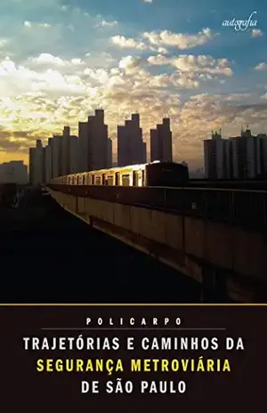 Trajetórias e caminhos da segurança metroviária de São Paulo – Davilson Policarpo Trajetórias e caminhos da segurança metroviária de São Paulo – Davilson Policarpo