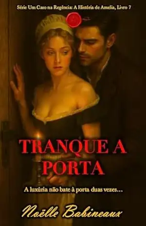 Tranque a Porta: Um romance curto e sensual, ambientado na era Regencial, sobre um desejo proibido e escandaloso entre uma criada e seu poderoso amo aristocrata. … na Regência: A História de Amelia Livro 7) – Noëlle Babineaux