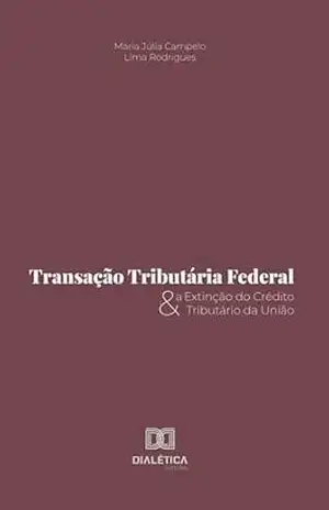 Capa do livro Transação Tributária Federal e a Extinção do Crédito Tributário da União - Maria Júlia Campeio Lima Rodrigues