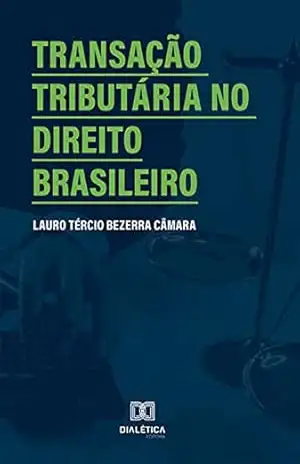 Transação tributária no Direito Brasileiro - Lauro Tércio Bezerra Câmara Transação tributária no Direito Brasileiro - Lauro Tércio Bezerra Câmara