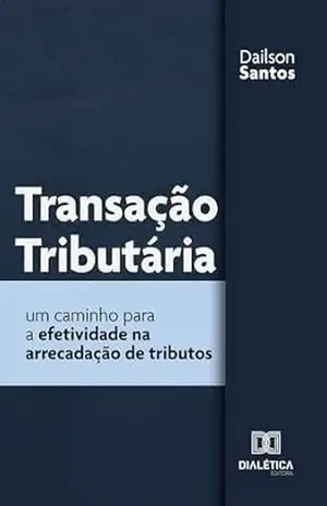 Capa do livro Transação tributária: Um caminho para a efetividade na arrecadação de tributos - Dailson Santos