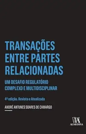 Transações entre Partes Relacionadas – 4 ed.: um desafio regulatório complexo e multidisciplinar (Insper) – André Antunes Soares de Camargo
