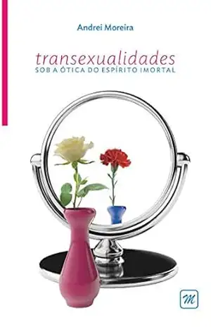 TRANSEXUALIDADES SOB A ÓTICA DO ESPÍRITO IMORTAL – ANDREI  MOREIRA