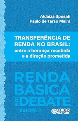 Transferência de renda no Brasil: entre a herança recebida e a direção prometida (Coleção Renda Básica em Debate Livro 1) – Aldaiza Sposati