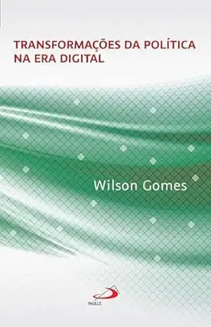 Transformações da Política na Era Digital (Comunicação) – Wilson Gomes Transformações da Política na Era Digital (Comunicação) – Wilson Gomes