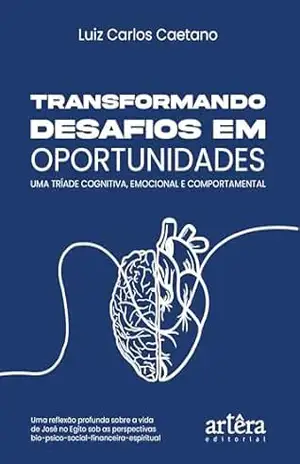 Capa do livro Transformando Desafios em Oportunidades: Uma Tríade Cognitiva, Emocional e Comportamental - Luiz Carlos Caetano da Silva