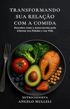 Capa do livro Transformando sua relação com a comida: Descubra como a Autoconexão pode Libertar seu Paladar e sua Vida - Angelo Tomilow Mulleli