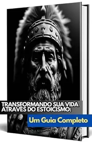 Transformando sua Vida através do Estoicismo: Um Guia Completo – Robert ferreira Transformando sua Vida através do Estoicismo: Um Guia Completo – Robert ferreira