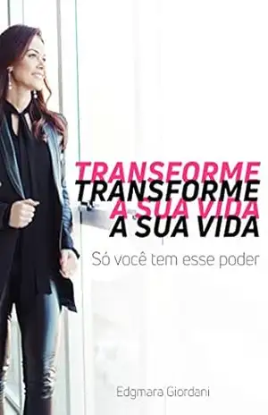 Transforme a sua vida: Só você tem esse poder – Edgmara Giordani Transforme a sua vida: Só você tem esse poder – Edgmara Giordani