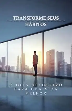 Transforme Seus Hábitos: O Guia Definitivo para uma Vida Melhor - Carlos Silva Vaillant Transforme Seus Hábitos: O Guia Definitivo para uma Vida Melhor - Carlos Silva Vaillant
