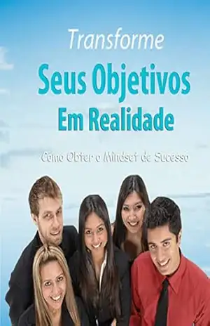 Transforme seus Objetivos em Realidade: Como Obter o Mindset de sucesso – Ricardo  Soares