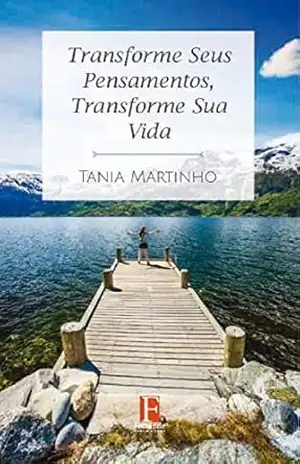 Transforme Seus Pensamentos, Transforme Sua Vida – Tania Martinho Transforme Seus Pensamentos, Transforme Sua Vida – Tania Martinho