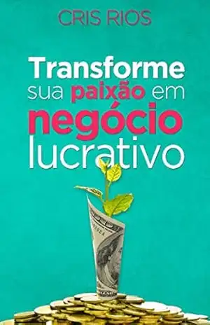 TRANSFORME SUA PAIXÃO EM NEGÓCIO LUCRATIVO: DA IDEIA À RENDA EM APENAS 12 SEMANAS – CRIS RIOS TRANSFORME SUA PAIXÃO EM NEGÓCIO LUCRATIVO: DA IDEIA À RENDA EM APENAS 12 SEMANAS – CRIS RIOS