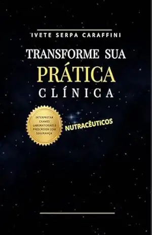 Transforme sua Prática Clínica: Interpretar exames laboratoriais e prescrever nutracêuticos com segurança – Ivete Serpa Caraffini