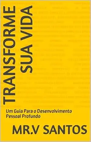 Capa do livro Transforme Sua Vida: Um Guia Para o Desenvolvimento Pessoal Profundo - MR.V Santos