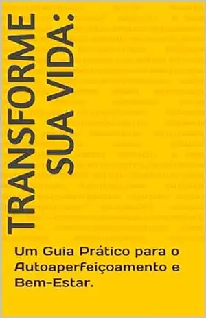 Capa do livro Transforme Sua Vida:: Um Guia Prático para o Autoaperfeiçoamento e Bem–Estar. - EUDES FIGUEIREDO