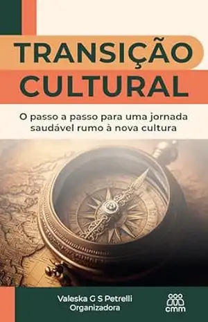 Transição cultural: O passo a passo para uma jornada saudável rumo à nova cultura – Valeska G S Petrelli