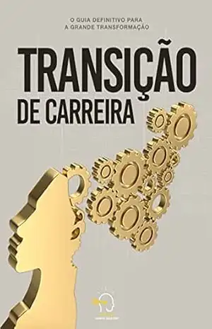 Transição de carreira: o guia definitivo para a grande transformação – Rogério Vale