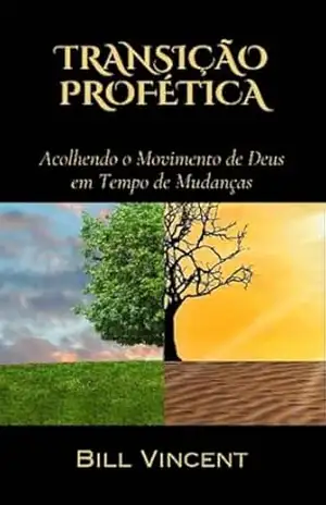 Transição Profética: Acolhendo o Movimento de Deus em Tempo de Mudanças – Bill Vincent