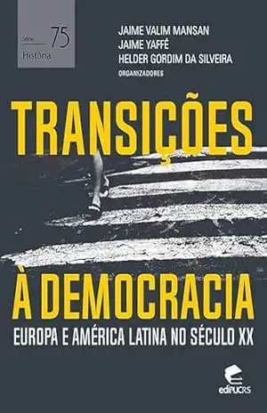 Transições à democracia: Europa e América latina no século XX (História Livro 75) – Jaime Valim Mansan