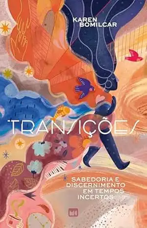 Transições: Sabedoria e discernimento em tempos incertos – Karen Bomilcar