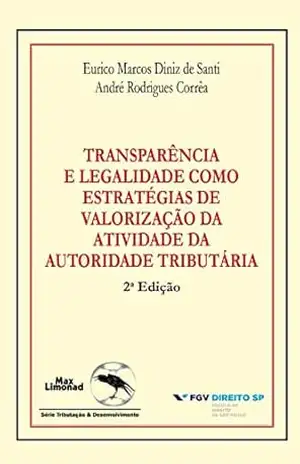 Transparência e legalidade como estratégias de valorização da atividade da autoridade tributária – Eurico Marcos Diniz de Santi