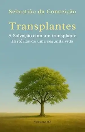 TRANSPLANTES: A SALVAÇÃO COM UM TRANSPLANTE – Volume 2 – Sebastião da Conceição