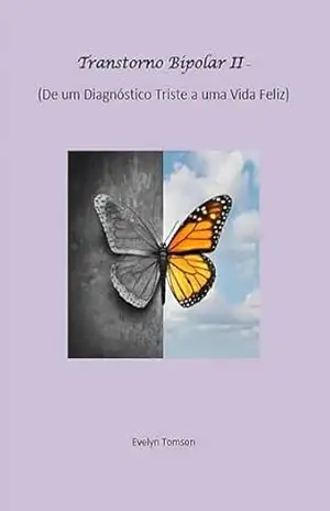 Transtorno Bipolar II – De um Diagnóstico Triste a uma Vida Feliz – Evelyn Tomson