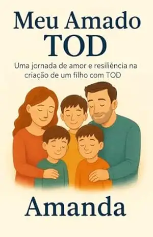 Transtorno Opositor Desafiador – Meu Amado TOD: Uma jornada de amor e resiliência na criação de um filho com TOD - Amanda Araújo Transtorno Opositor Desafiador – Meu Amado TOD: Uma jornada de amor e resiliência na criação de um filho com TOD - Amanda Araújo