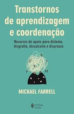Capa do livro Transtornos de aprendizagem e coordenação: Recursos de apoio para dislexia, disgrafia, discalculia e dispraxia - Michael Farrell