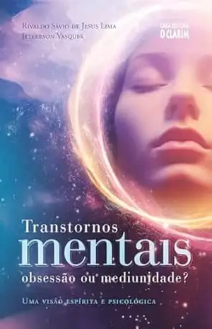 Transtornos mentais: obsessão ou mediunidade?: Uma visão espírita e psicológica - Rivaldo Sávio de Jesus Lima