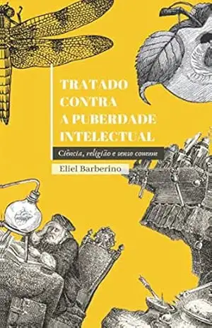 Tratado Contra a Puberdade Intelectual: Ciência, religião e senso comum – Eliel Barberini Tratado Contra a Puberdade Intelectual: Ciência, religião e senso comum – Eliel Barberini