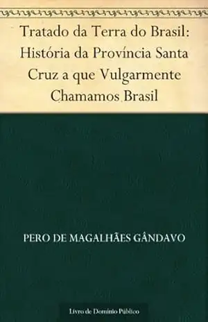 Tratado da Terra do Brasil: História da Província Santa Cruz a que Vulgarmente Chamamos Brasil – Pero de Magalhães Gândavo