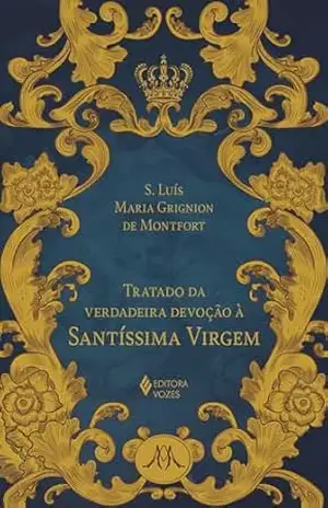 Tratado da verdadeira devoção à Santíssima Virgem – Ed. Luxo – S. Luís Maria Grignion de Montfort