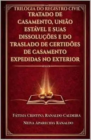 TRATADO DE CASAMENTO, DE UNIÃO ESTÁVEL E SUA DISSOLUÇÕES E DE TRASLADO DE CERTIDÃO DE CASAMENTO EXPEDIDA NO EXTERIOR (COLEÇÃO REGISTRO CIVIL DAS PESSOAS NATURAIS) – Fátima Cristina  Ranaldo Caldeira