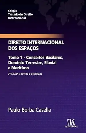 Tratado de Direito Internacional – Direito dos Espaços: Tomo 1 – Conceitos Basilares, Domínio Terrestre, Fluvial e Marítimo – Paulo Borba Casella