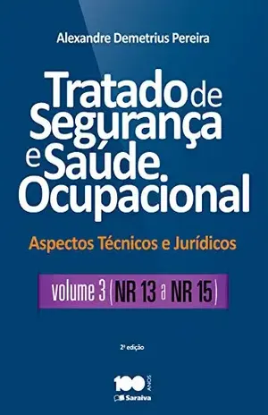 Tratado de Segurança e Saúde Ocupacional – Aspectos técnicos e jurídicos – Volume III – NR – 13 a NR – 15 – ALEXANDRE DEMETRIUS PEREIRA