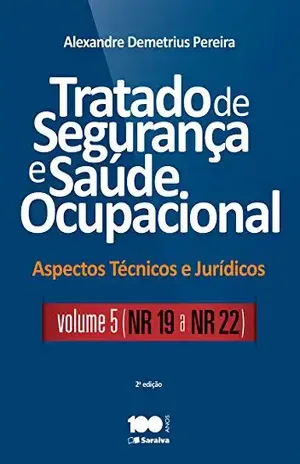 Tratado de Segurança e Saúde Ocupacional – Volume V – Aspectos técnicos e jurídicos – NR 19 a NR – 22 – ALEXANDRE DEMETRIUS PEREIRA