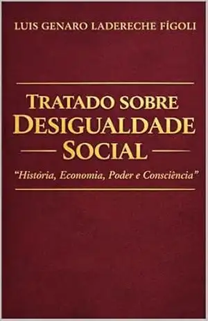 TRATADO SOBRE A DESIGUALDADE SOCIAL: História, Economia, Poder e Consciência – LUIS GENARO LADERECHE FÍGOLI