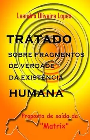 Tratado Sobre Fragmentos De Verdade Da Existência Humana – Leandro Oliveira Lopes Tratado Sobre Fragmentos De Verdade Da Existência Humana – Leandro Oliveira Lopes