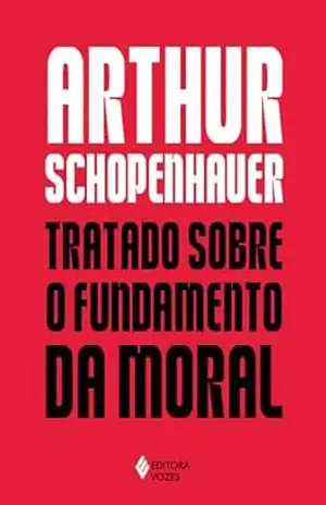 Tratado sobre o fundamento da moral – Arthur Schopenhauer