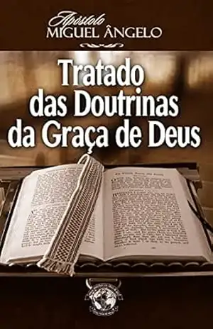 Tratados das Doutrinas da Graça de Deus – Ap. Miguel Ângelo
