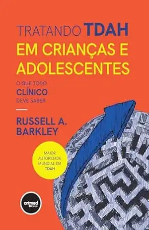 Tratando TDAH em Crianças e Adolescentes: O que Todo Clínico Deve Saber – Russell A. Barkley