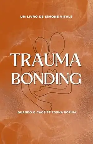 Trauma Bonding: Quando o Caos Vira Rotina – Simone Vitale Trauma Bonding: Quando o Caos Vira Rotina – Simone Vitale