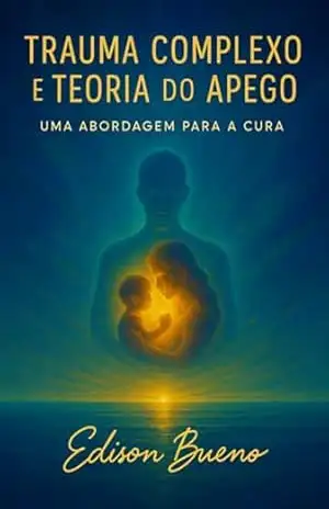 Trauma Complexo E Teoria Do Apego – Edison Bueno