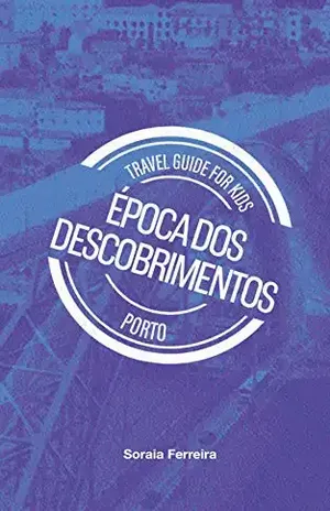 Travel Guide for Kids – Porto – Época dos Descobrimentos (Travel Guide for Kids (Português) Livro 1) – Soraia Ferreira Travel Guide for Kids – Porto – Época dos Descobrimentos (Travel Guide for Kids (Português) Livro 1) – Soraia Ferreira