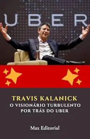 Travis Kalanick: O Visionário Turbulento por Trás do Uber (Aprendendo Com as Mais Brilhantes Mentes – Lições de Negócios & Vida) – MAX EDITORIAL