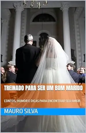 Capa do livro TREINADO PARA SER UM BOM MARIDO: CONTOS, HUMOR E DICAS PARA ENCONTRAR SEU AMOR - MAURO SILVA